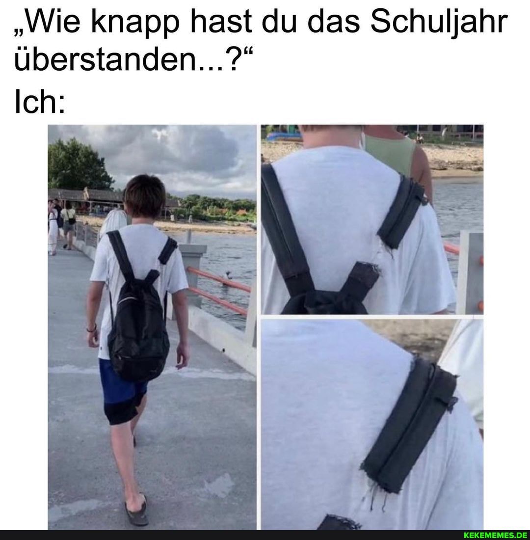"Wie knapp hast du das Schuljahr überstanden...?"
Ich: