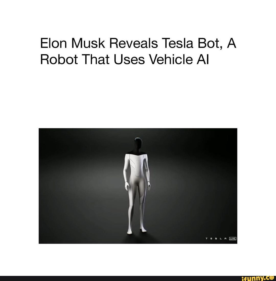 Elon Musk Reveals Tesla Bot, A Robot That Uses Vehicle Al - iFunny