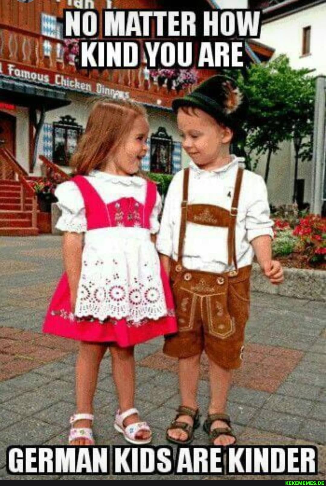 KIND YOU ARE
of
Fa oMous Chick
GERMAN KIDS ARE KINDER: