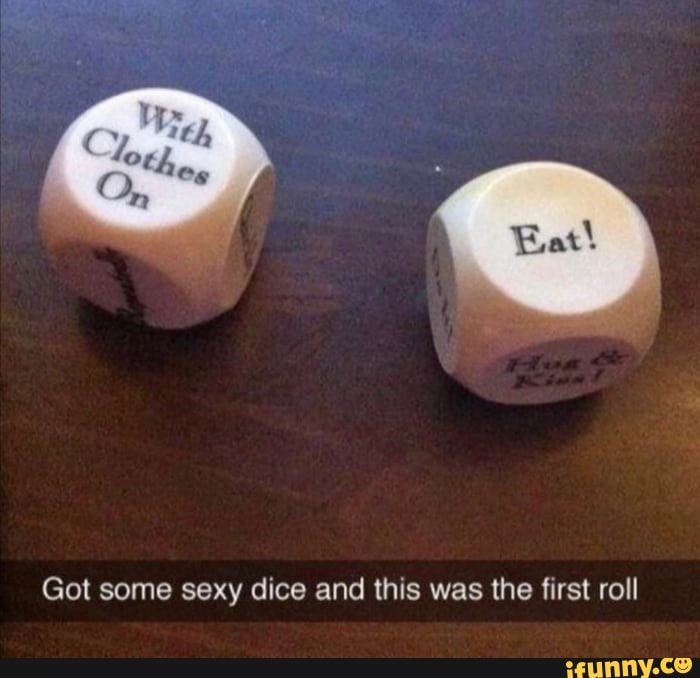 Got Some Sexy Dice And This Was The First Roll Ifunny