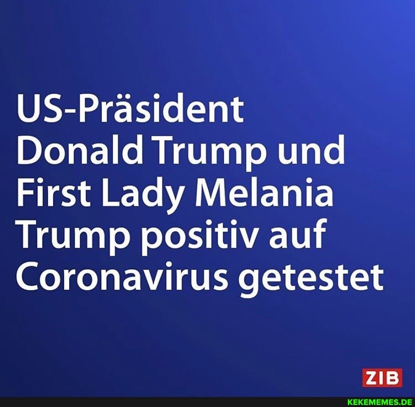 US-Präsident
Donald Trump und
First Lady Melania
Trump positiv auf
Coronavirus getestet
ziB