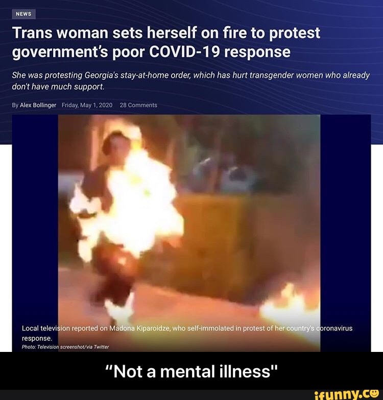 Trans woman sets herself on fire to protest
government's poor COVID-19 response
She was protesting Georgia's stay-at-home order, which has hurt transgender women who already
don't have much support.
Photo: Television sreenshot/a Twitter
"Not a mental illness" - “Not a mental illness"