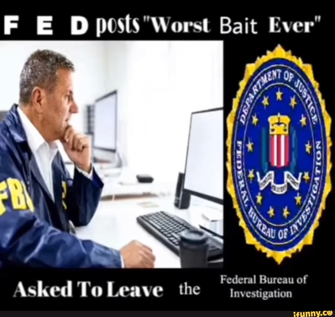 f-e-d-posts-worst-bait-ever-i-federal-bureau-of-asked-to-leaye-e-the