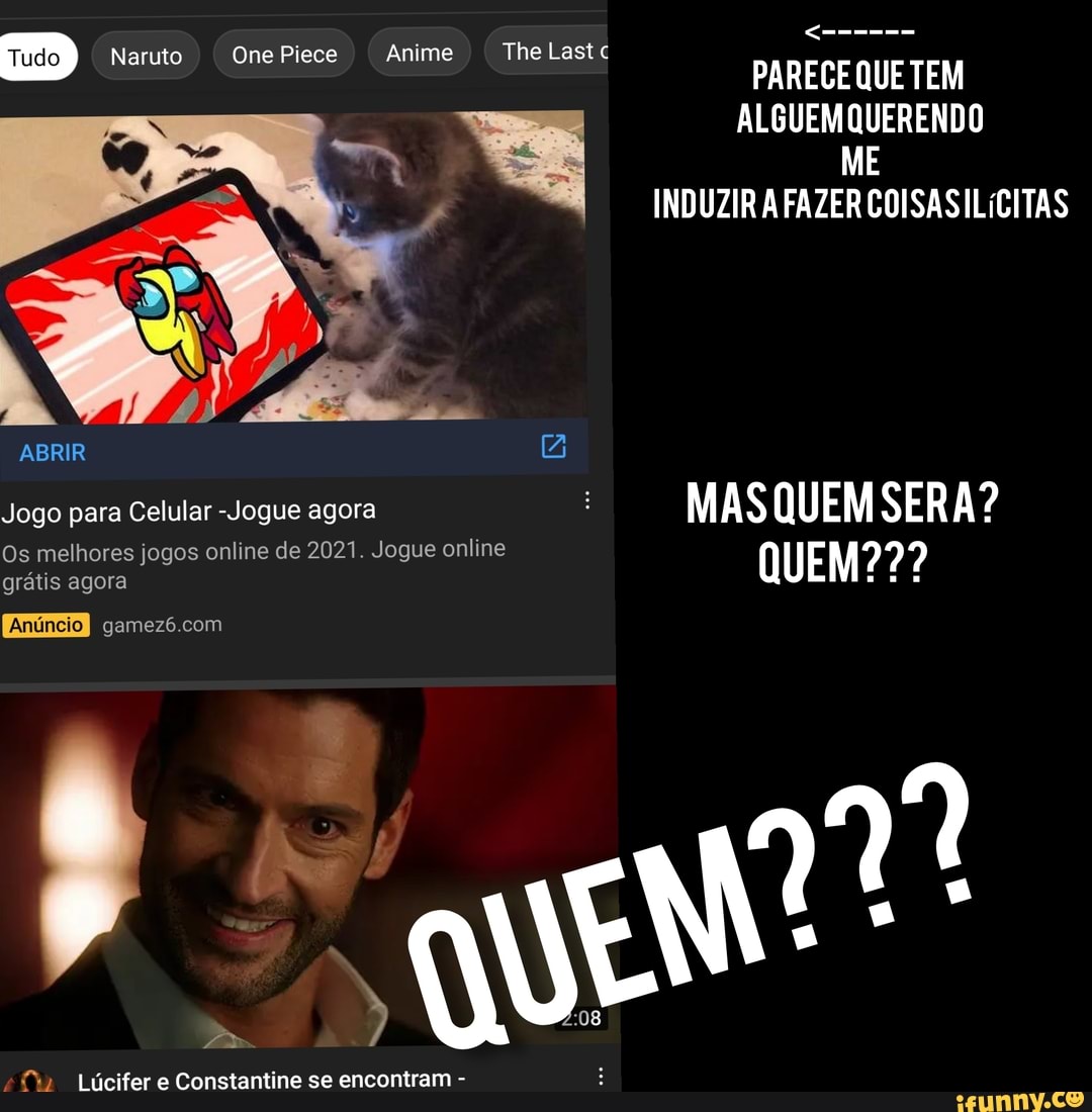 Tudo Naruto One Piece Anime The Last c PAR PARECE QUE TEM ALGUEMQUERENDO
ME INDUZIR AFAZER COISAS ILÍCITAS
Jogo para Celular -Jogue agora MAS QUEM SER A?
Os melhores grátis agora jogos online de 2021. Jogue online QUEM???
ABRIR
grátis agora
gamezé com
Anúncio
Lúcifer e Constantine se encontram -