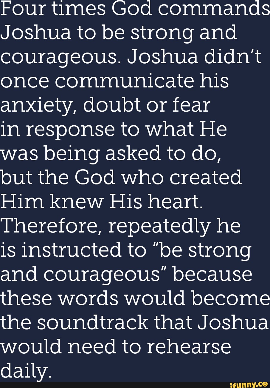 Four Times God Commands Joshua To Be Strong And Courageous Joshua Didn T Once Communicate His Four Times God Commands Joshua To Be Strong And Courageous Joshua Didn T Once Communicate His