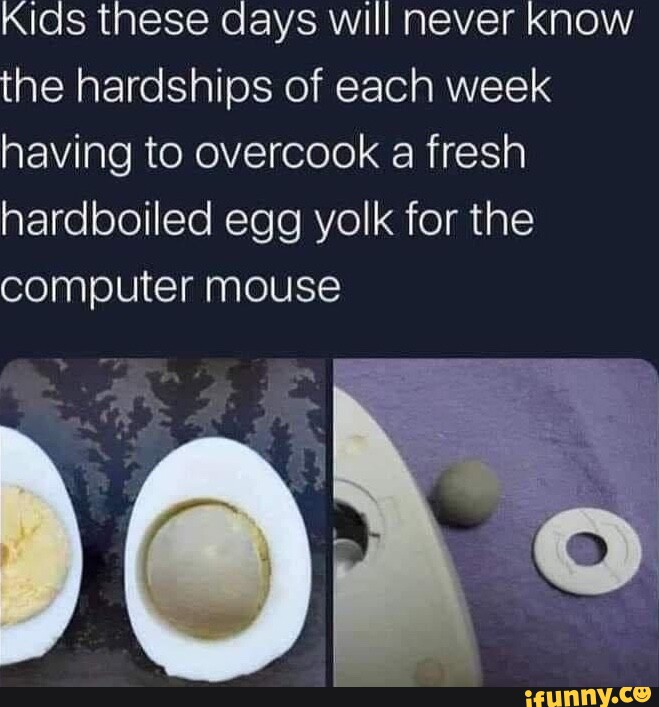 Kids these days will never know the hardships of each week having to