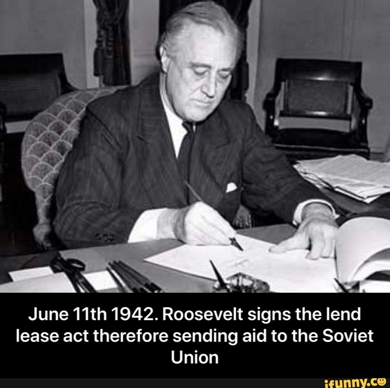 y
E
June 11th 1942. Roosevelt signs the lend
lease act therefore sending aid to the Soviet
Union - June 11th 1942. Roosevelt signs the lend lease act therefore sending aid to the Soviet Union