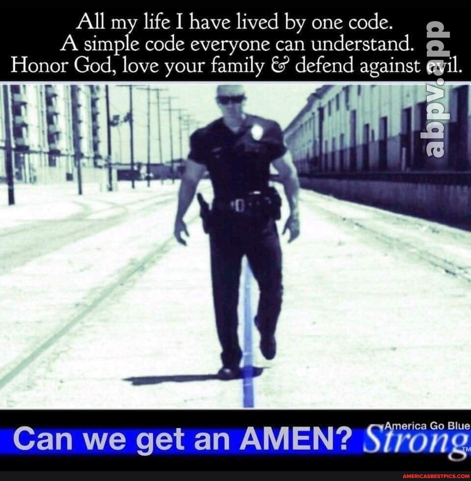 All my life I have lived by one code.
A simple code everyone can understand.
Honor God, love your family & defend against
Can we get an AMEN? Sj
merica Go Blue
rong