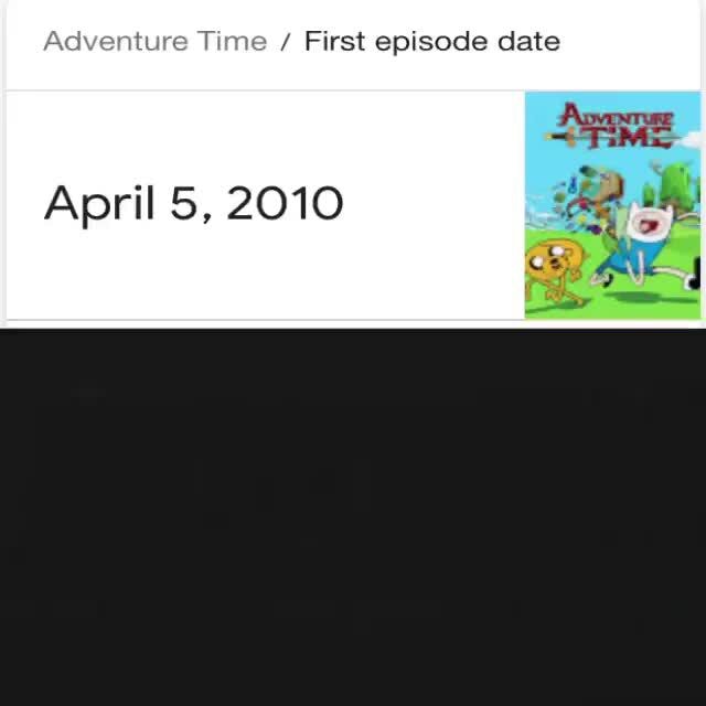 Adventure Time First episode date April 5, 2010 - )