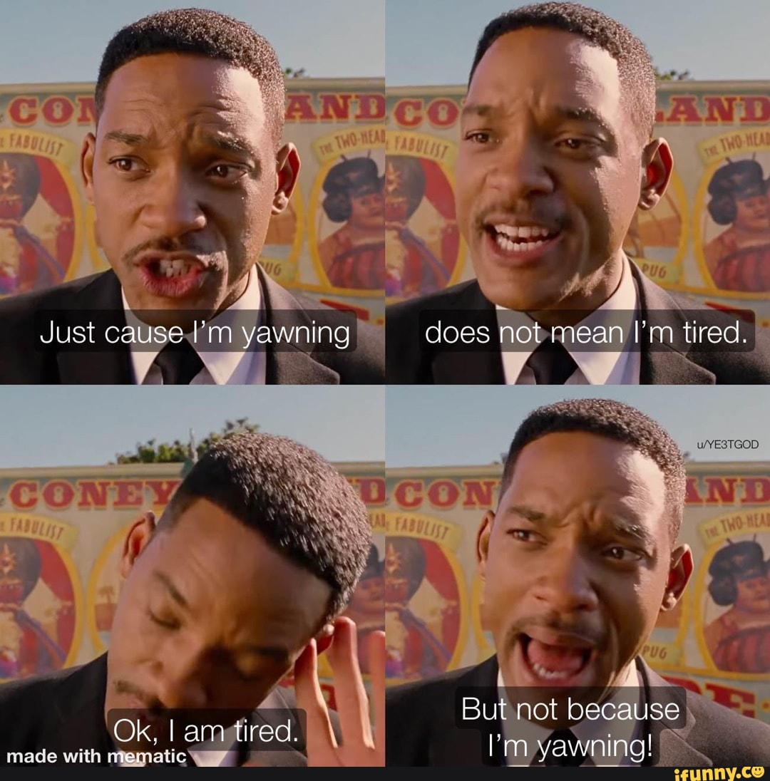 Just cause yawning does not mean I'm fired. But not because Ok, am