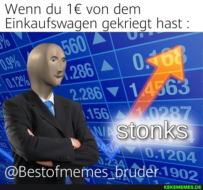 Wenn du von dem
Einkaufswagen gekriegt hast
stonks
\0.1204
@Bestofmemes_bruder