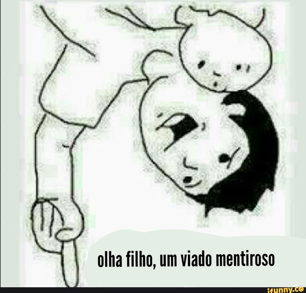 olha filho, um viado mentiroso