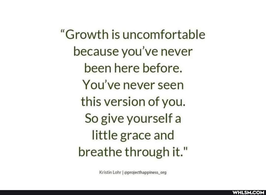 "Growth is uncomfortable because you've never been here before.
You've never seen this version of you.
So give yourself a little grace and breathe through it."
Kristin Lohr I @projecthappiness_org