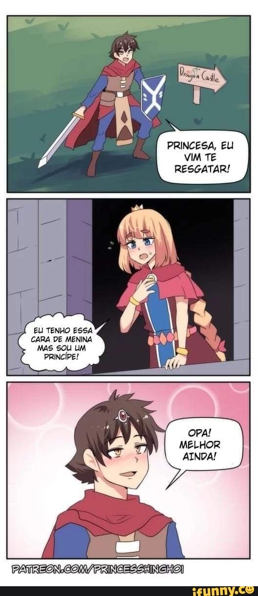 PRINCESA, EU VIM TE RESGATAR!
EU TENHO ESSA
" CARA DE MENINA MAS SOU UM PRINCÍPE!
OPA!
MELHOR AINDA!
ARE OON COM INCESSHINGHO!