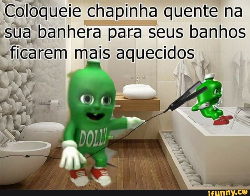 Coloqueie chapinha quente na
sua, banhera para seus banhos
"ficarem mais aquecidos
A