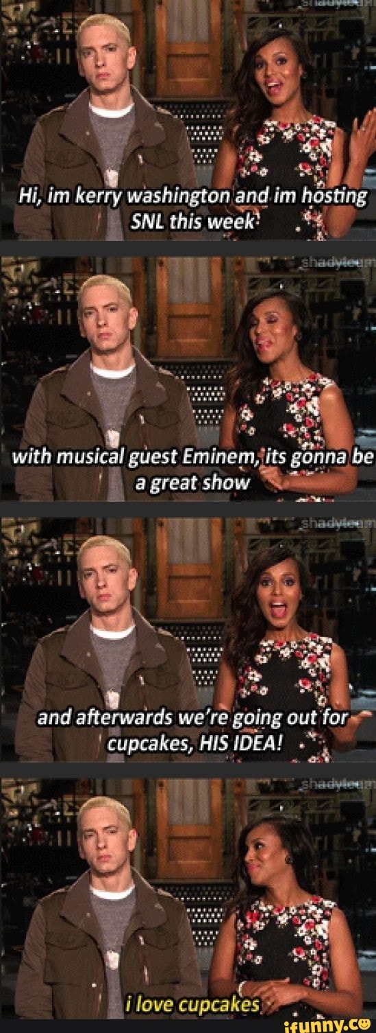 with musical guest
Eminem its gonna be
ê agreat show Ue
and afterwards
we
we "re going out
fora
I cupcakes, HIS IDEA! et