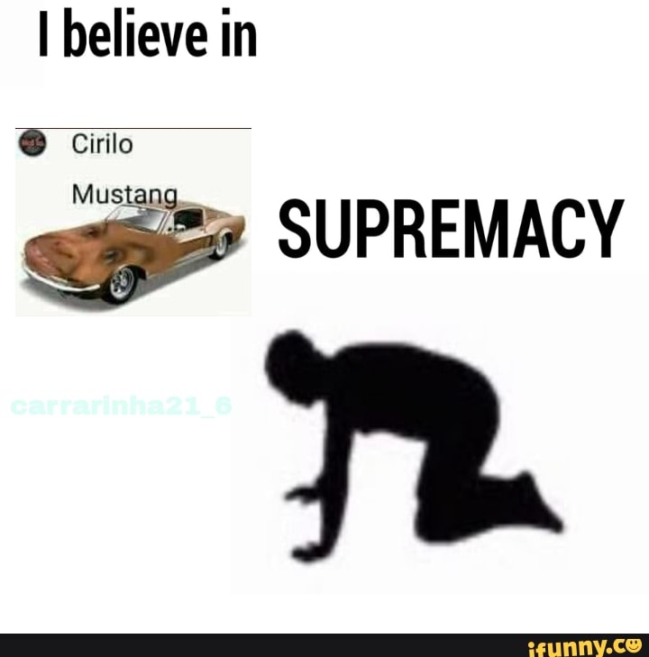 believe in
@ Cirilo
SUPREMACY