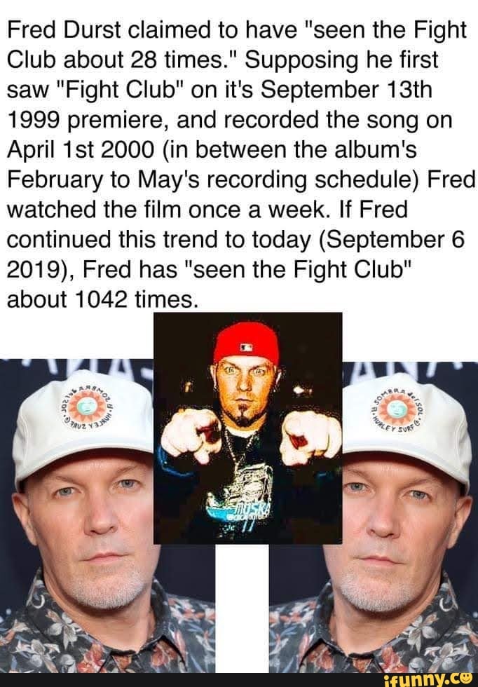 Fred Durst claimed to have "seen the Fight Club about 28 times
