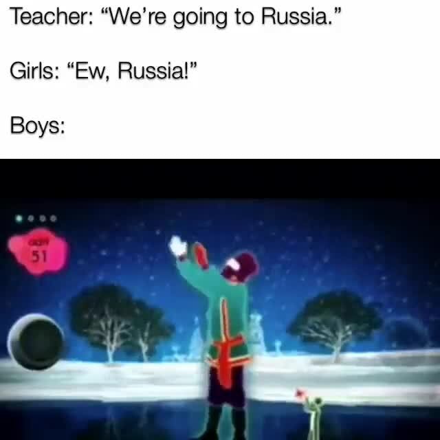 Teacher We Re Going To Russia Girls Ew Russia Boys Ifunny