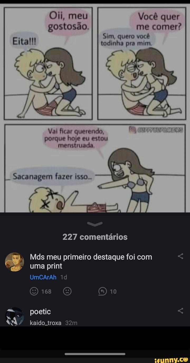 Oii, meu Você quer gostosão. me comer?
Sim, quero você
Eita!!! todinha Sim, pra quero mim você
Vai ficar querendo, porque hoje eu estou menstruada
Sacanagem fazer
227 comentários
Mds meu primeiro destaque foi com uma print
UmcCArAh
168
poetic kaido.troxa