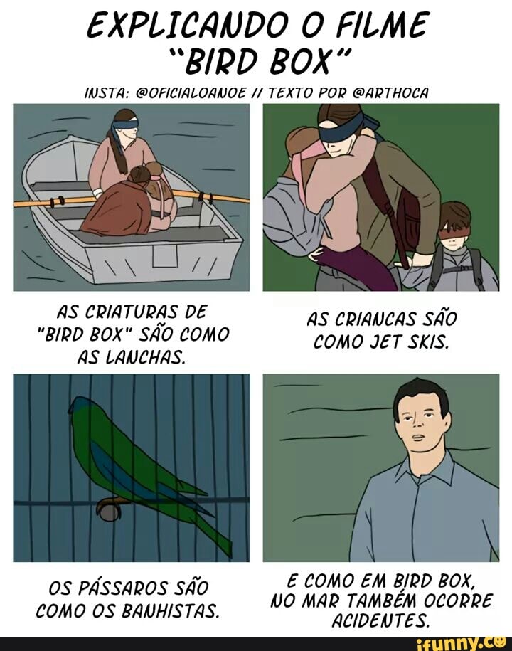 EXPLICANDO O FILME
"BIRD BOX"
INSTA: @OFICIALOANOE TEXTO POR @ARTHOCA
E COMO EM BIRD BOX, com já O NO MAR TAMBÉM OCORRE
ACIDENTES.