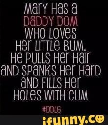 Mary Has a
DADDY DOM
WHO LOVES
Her LITTLE BUM.
HE PULLS HET Hall
AND SPANKS Hel HalD
AND FILLS HEE