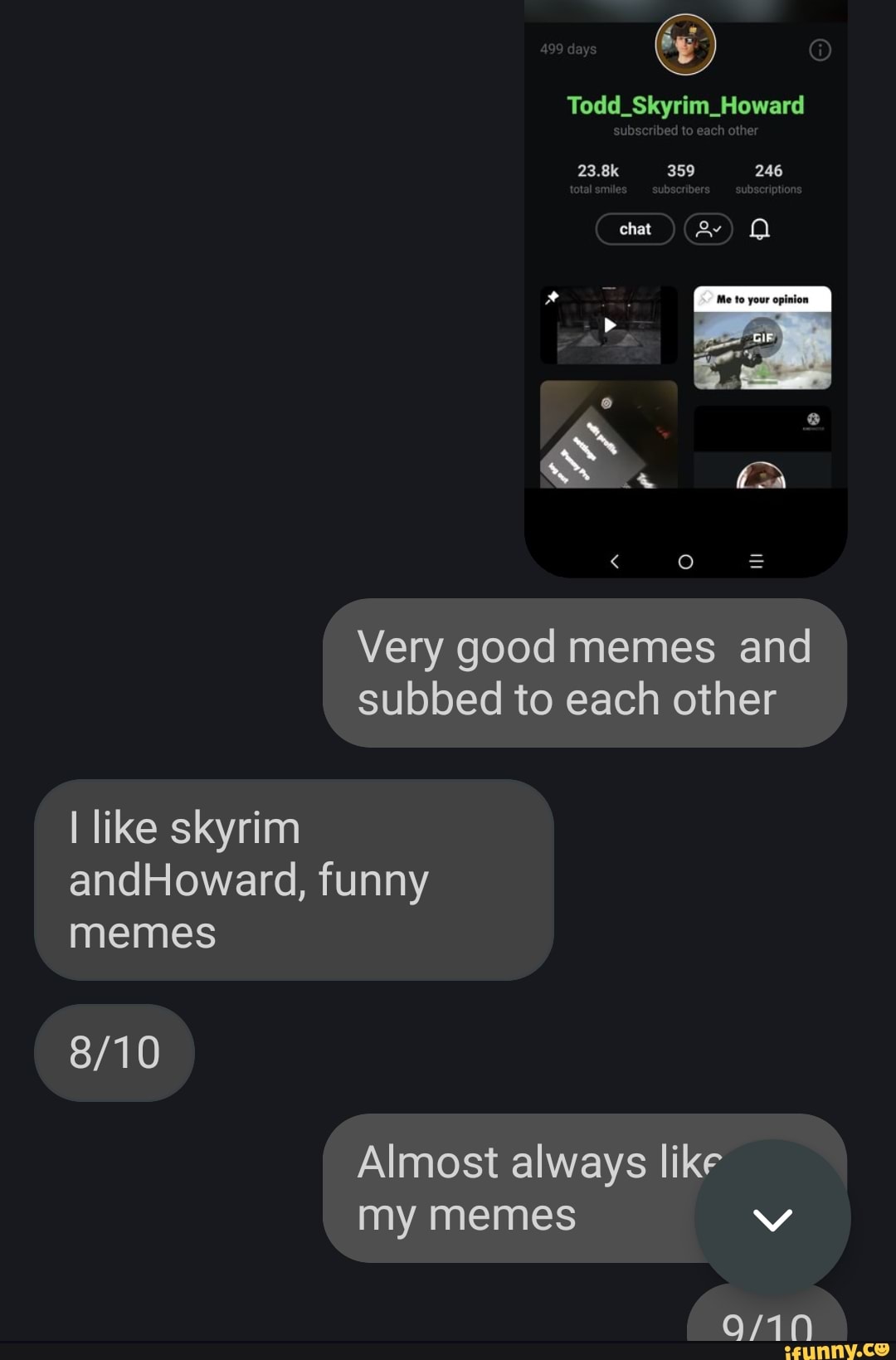 de )
Todd_Skyrim_Howard
each
246
23.8k 359 246
chat O
Very good subbed to memes each and other subbed to each other
like skyrim andHoward, funny memes
Almost always like my memes