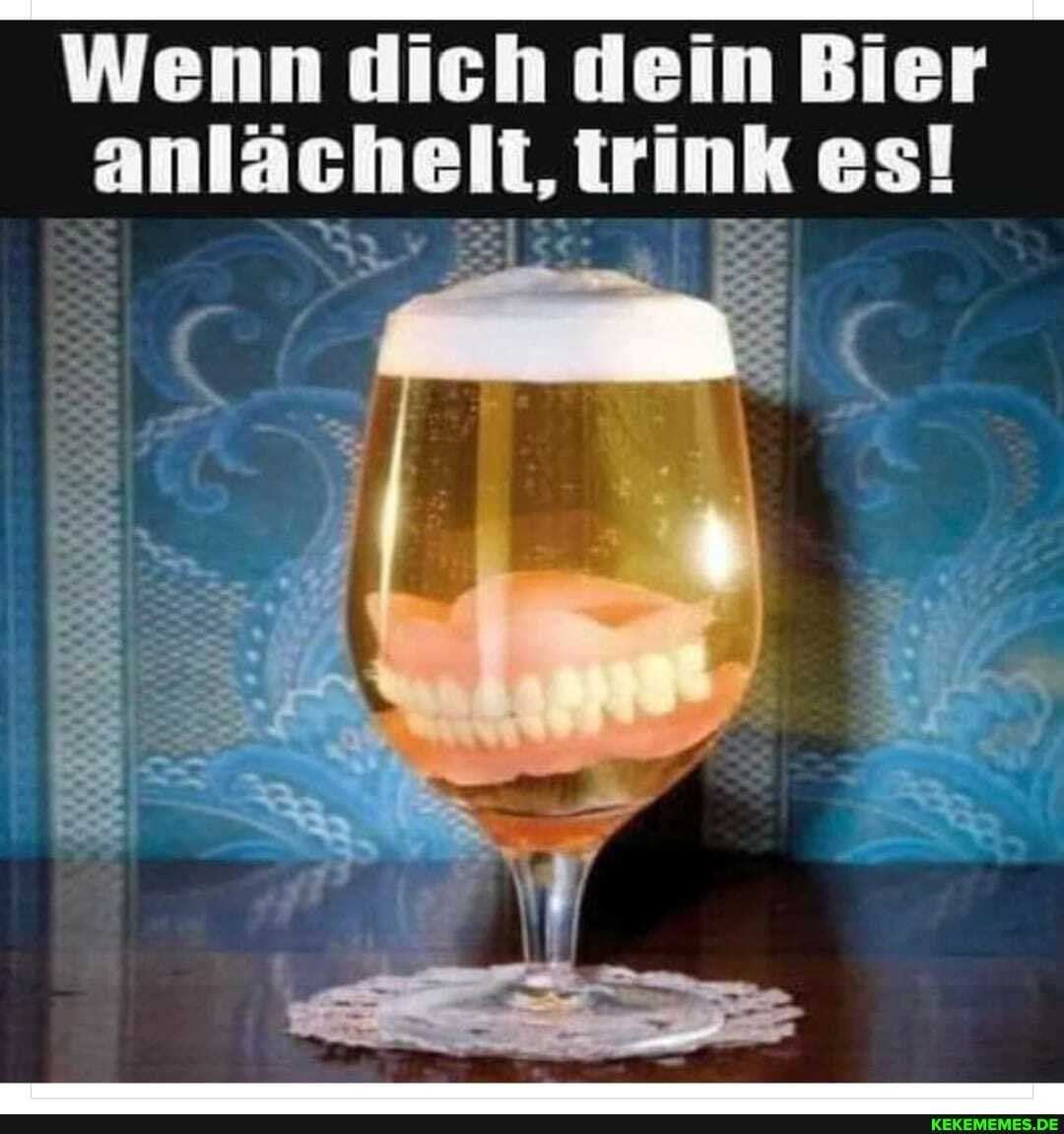 Wenn dich dein Bier anlächelt, trink es!