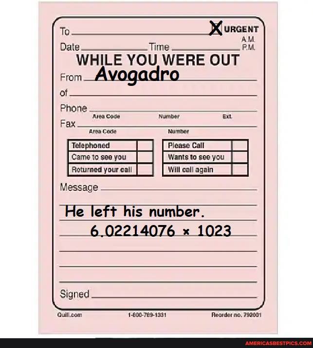 Date Time - PM.
WHILE YOU WERE OUT
From
of
Phone
Code
'Area Caaee
Telephoned Please Call med your eal Will eall again
Message
Signed
He left his number.
-___6.02214076 1023
1-800-789-1551 Reorder no,