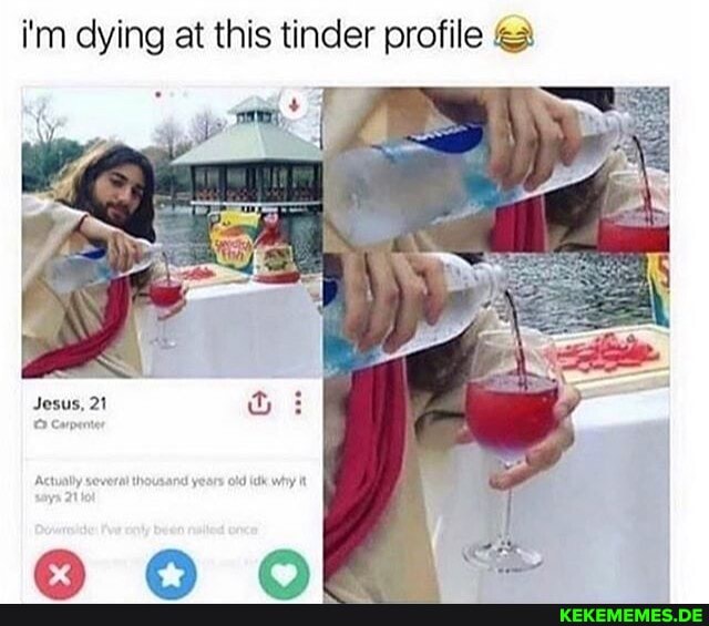 i'm dying at this tinder profile
NS
Jesus 21
fe\