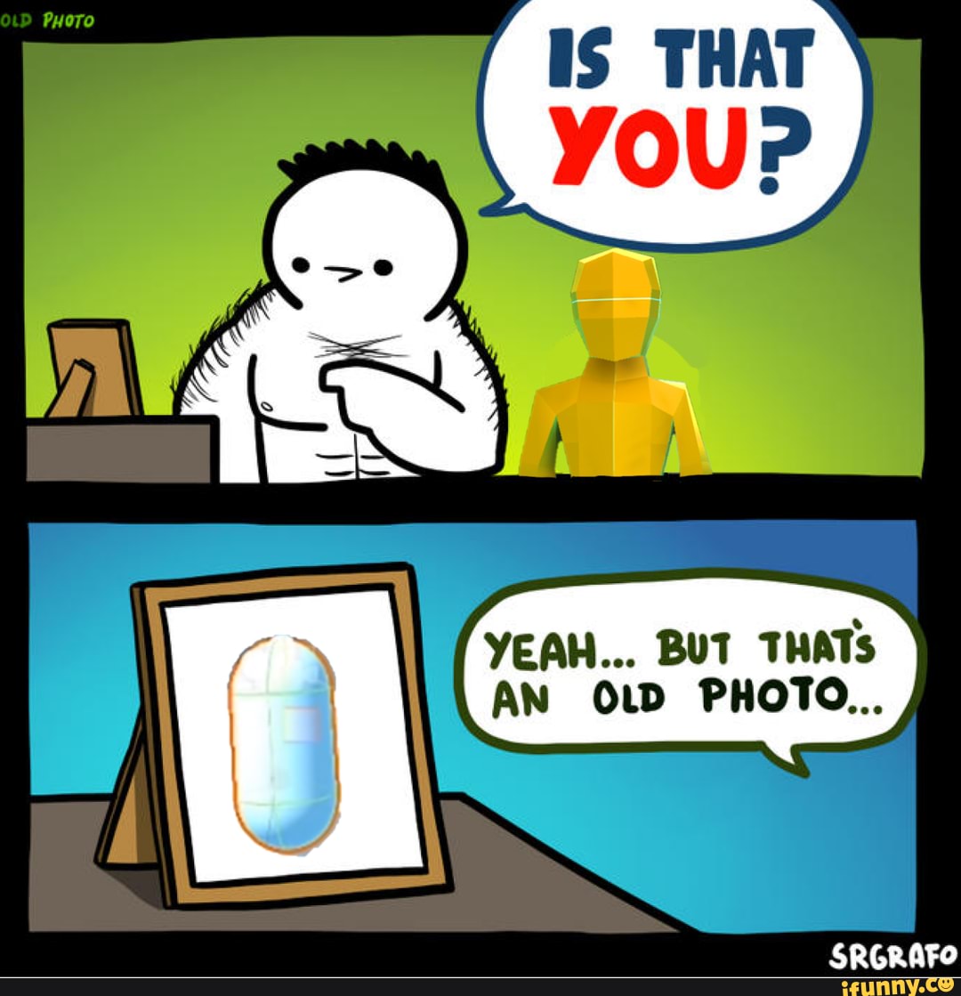 AH... BUT THATS
YE AN OLD PHOTO...