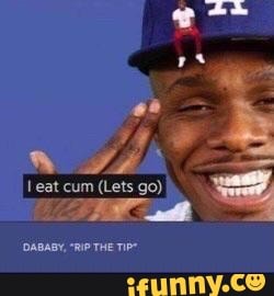 Lest cum (Lets go)
DABABY, "RIP THE TIP"