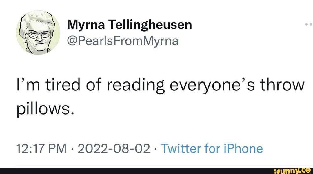 PearlsFromMyrna Myrna Tellingheusen I'm tired of reading everyone's
