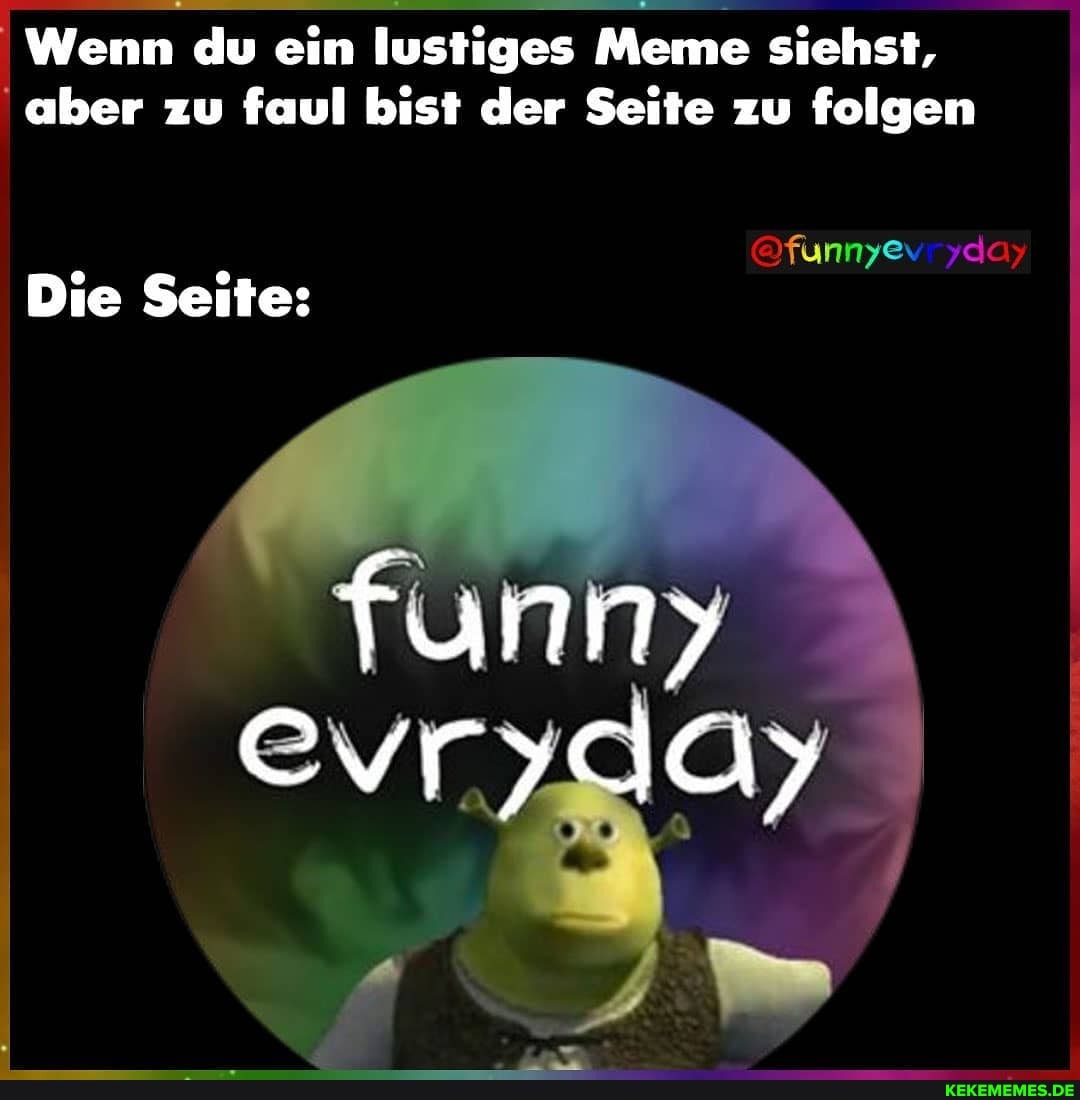 Wenn du ein lustiges Meme siehst, aber zu faul bist der Seite zu folgen
@funnyevryday
Die Seite:
funny