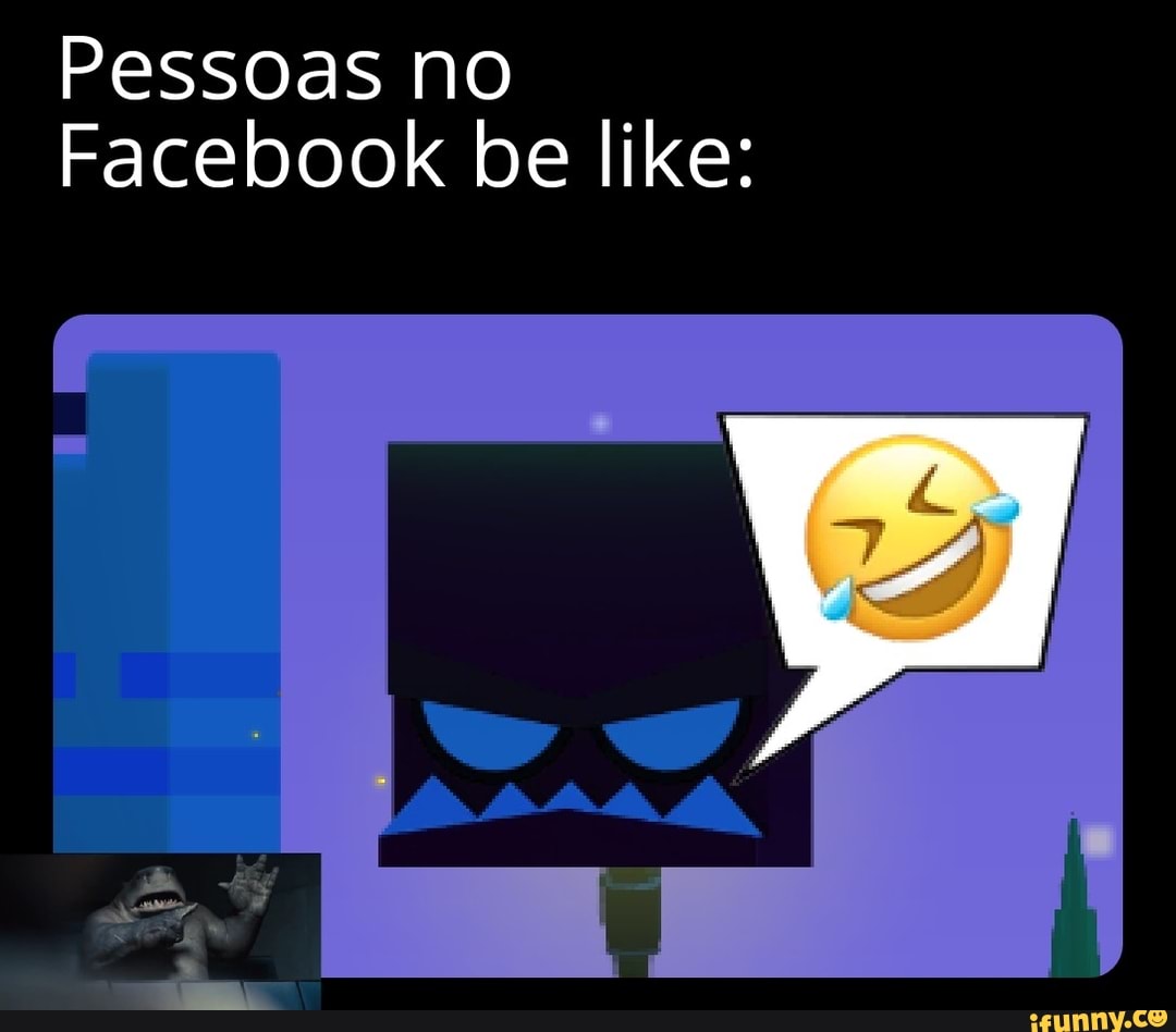 Pessoas no
Facebook be like: