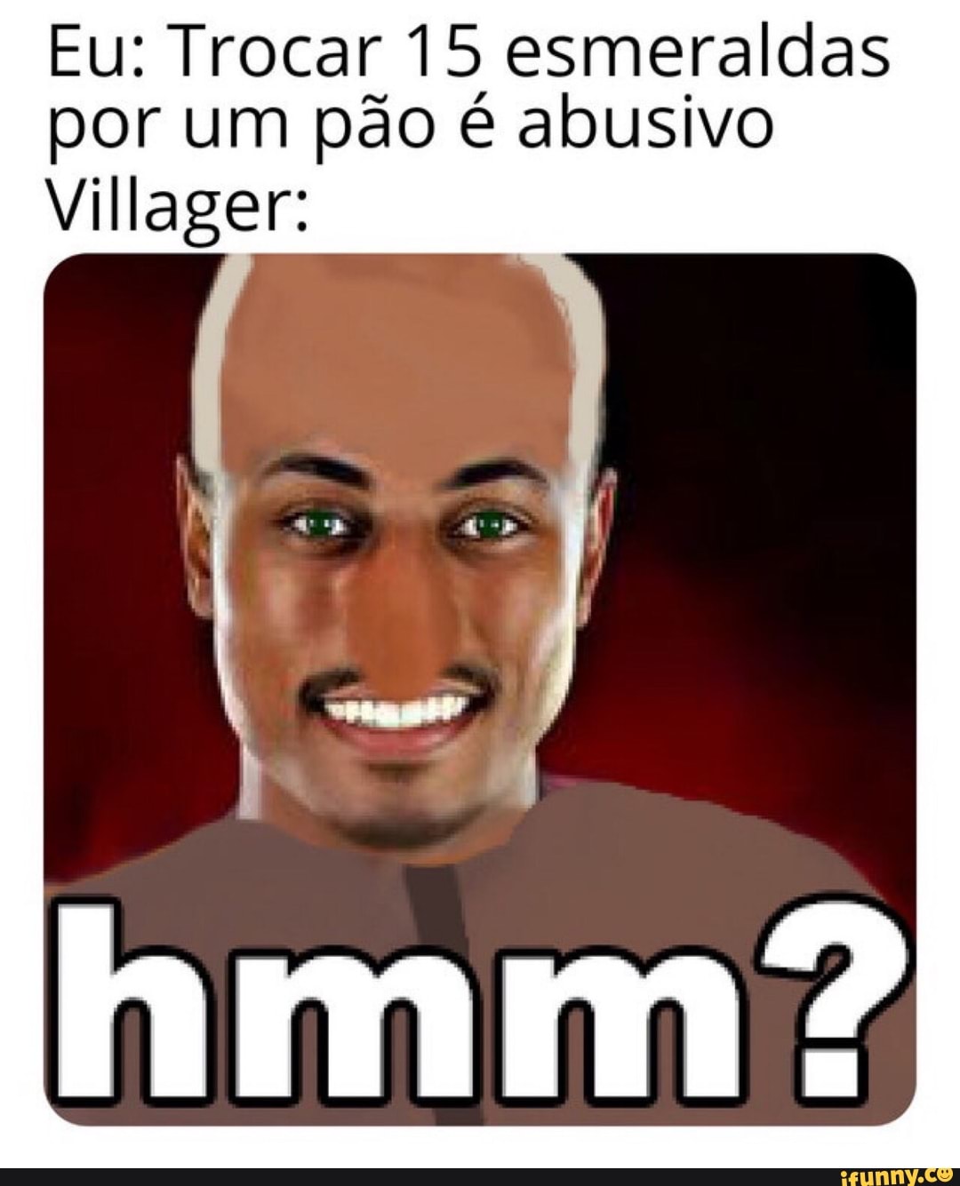 Eu: Trocar 15 esmeraldas
por um pão é abusivo
Villager: