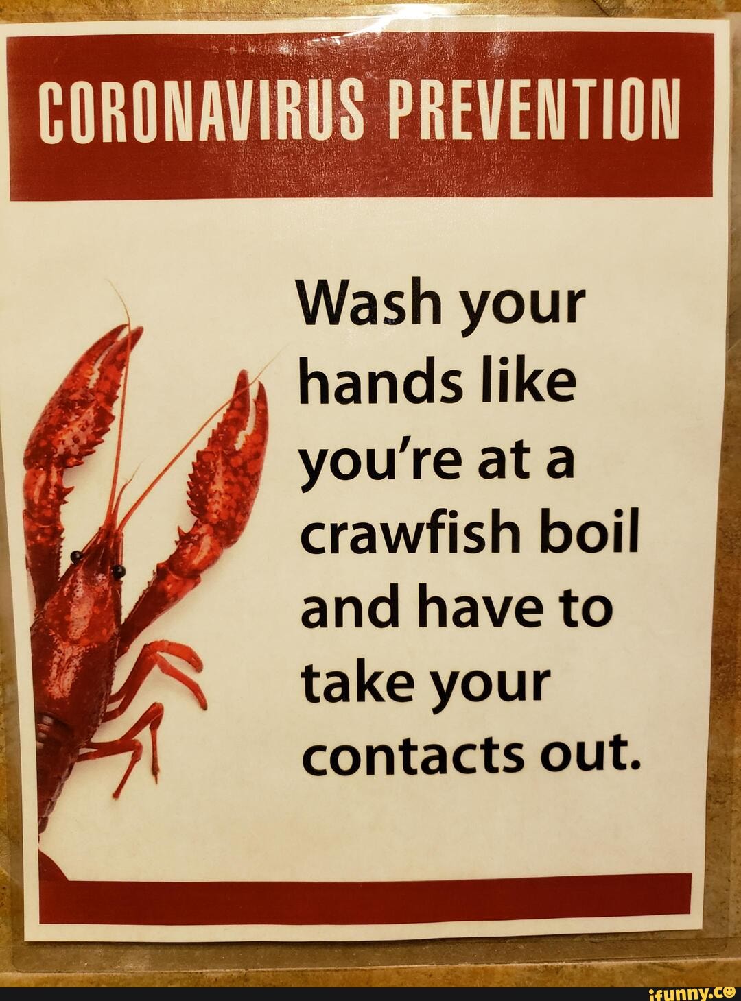CORONAVIRUS PREVENTION
Wash your hands like you're at crawfish boil and have to take your contacts out.