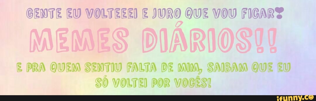 GENTE EU VOLTEREI E JURO QUE VOU FIGARS
MEMES DIÁRIOS!
E PRA QUEM SENTIU FALTA DE mM, SAIBAM QUE EU
SÓ VOLTEI POR VOGÊSE ay