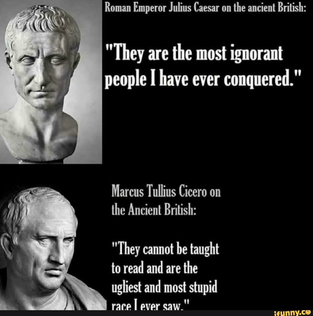 Roman Emperor Julius Caesar on the ancient British "They are the most