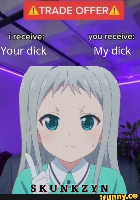 TRADE OFFER
i receive: you receive:
Your dick My dick