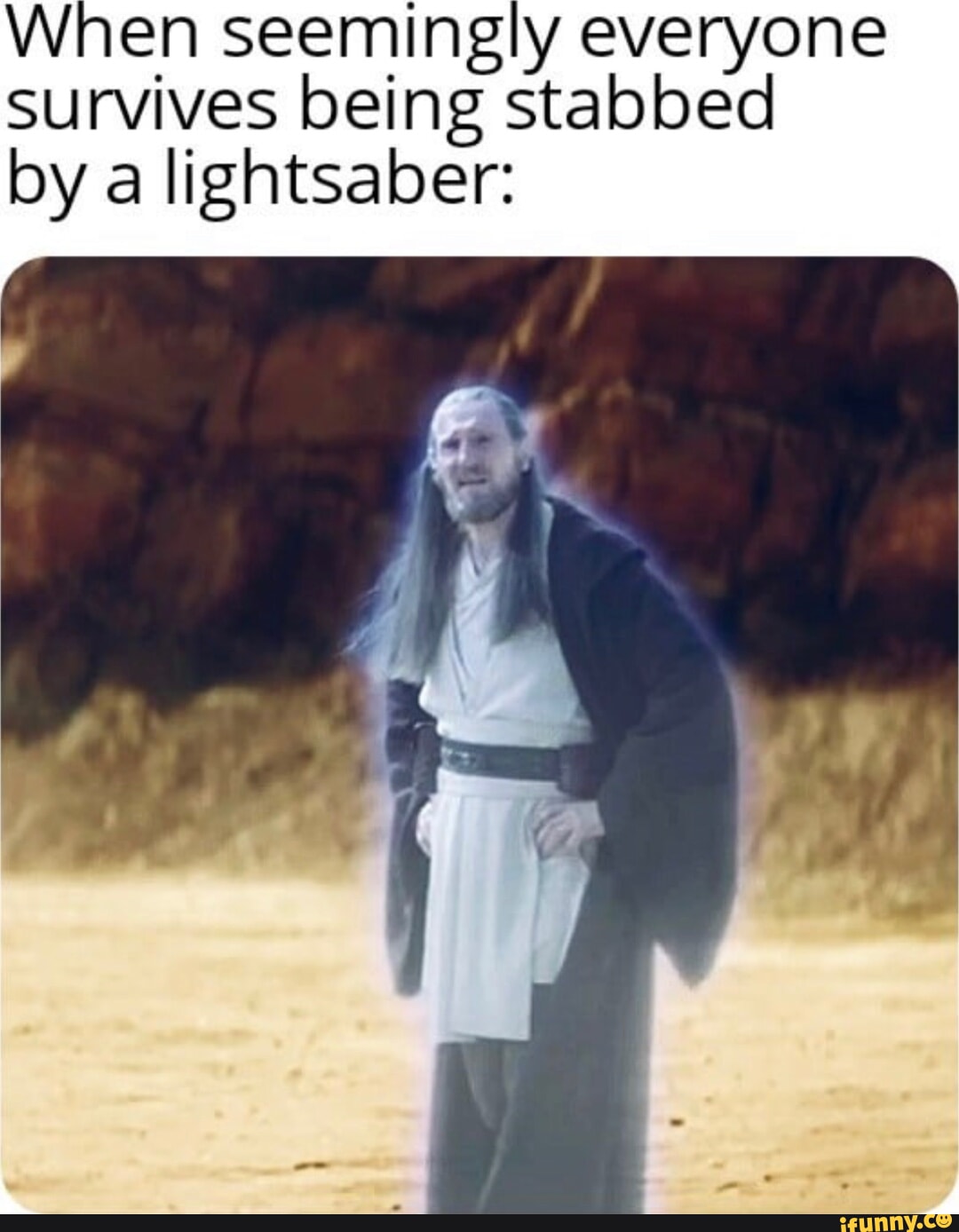 When Seemingly Everyone Survives Being Stabbed by a Lightsaber Now - Imgflip