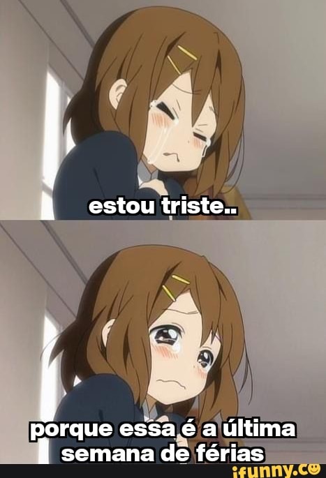 À estou triste
rque essa é a última semana de férias