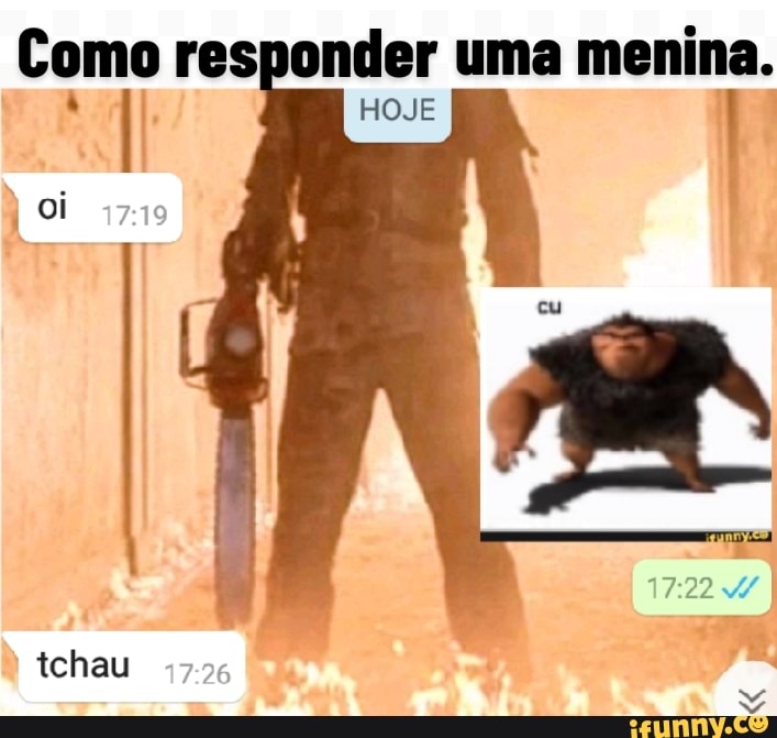 Como responder HoJE uma menina.
oi
tchau
RA