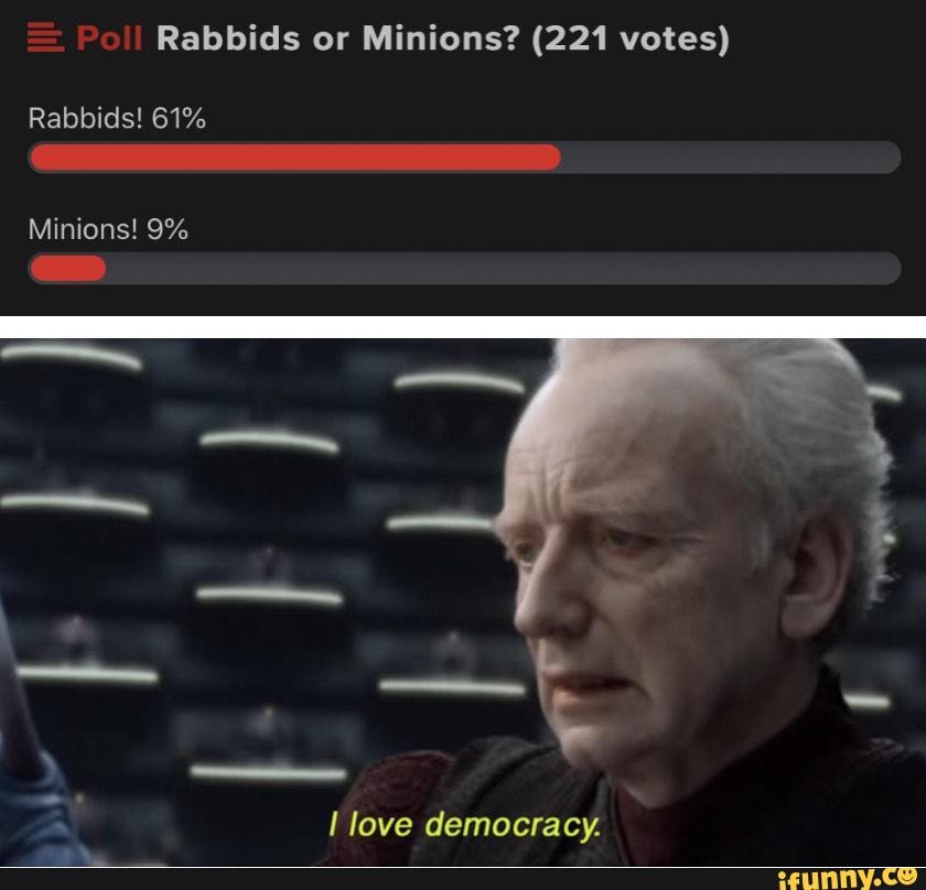 Rabbids or Minions? (221 votes)
Rabbids! 61%
I love democracy.