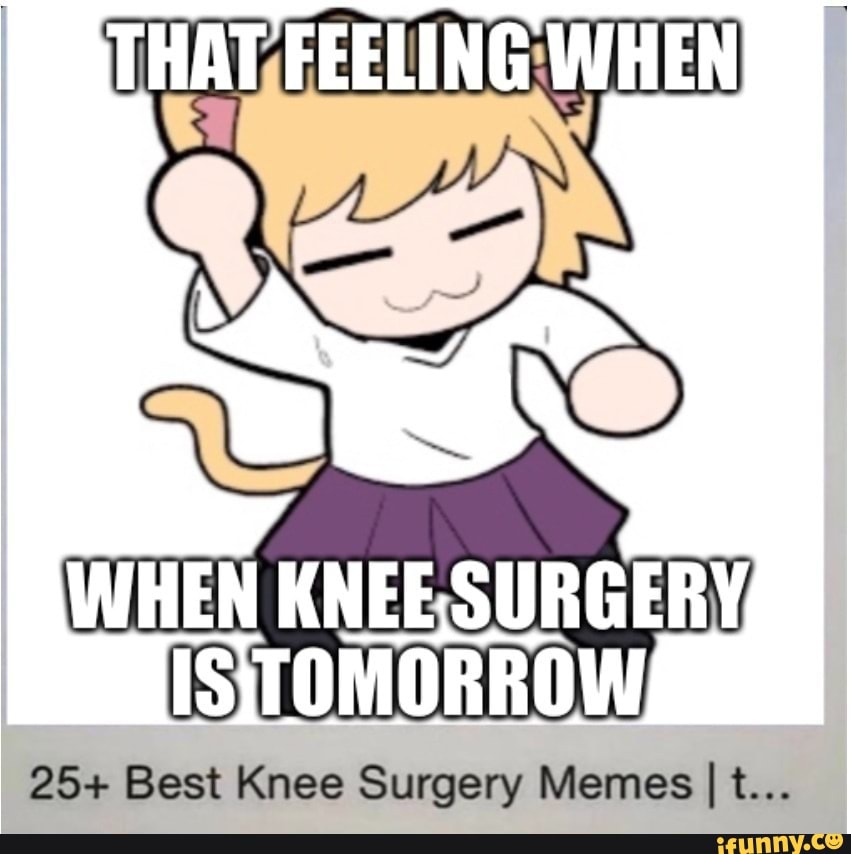 Kneesurgery memes. Best Collection of funny Kneesurgery pictures on iFunny