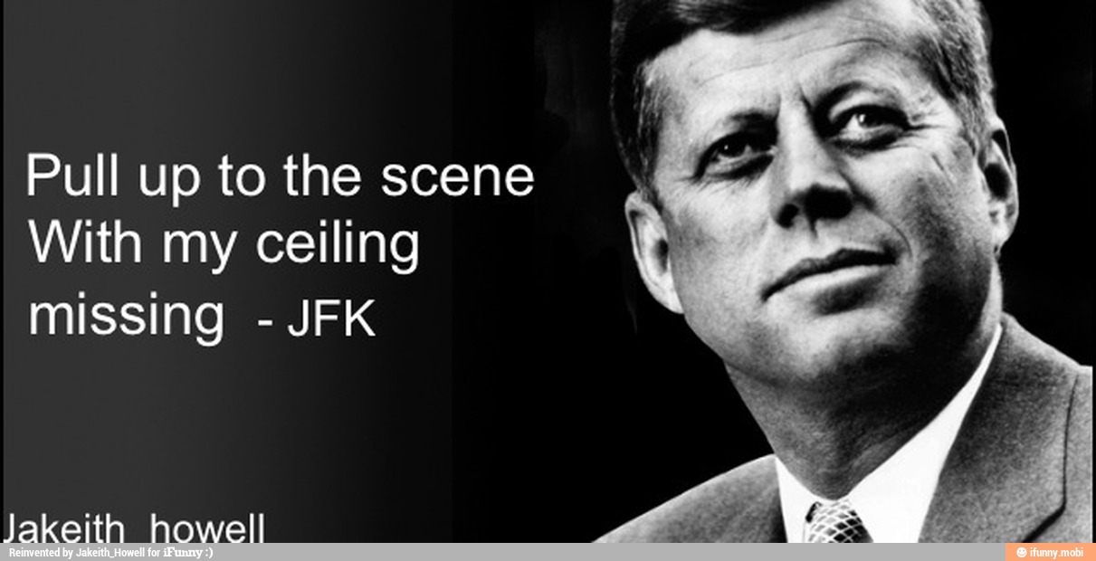 Pull Up To The Scene With My Ceiling Missing Pull up to the scene With my ceiling missing JFK - )