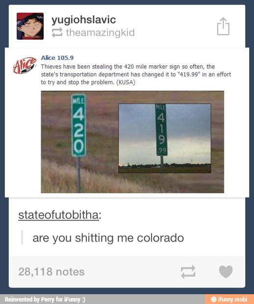 state's transportation department has changed it to "419.99" in an effort
to try and stop the problem. (USA)
stateofutobitha:
are you shitting me colorado
28,118 notes
