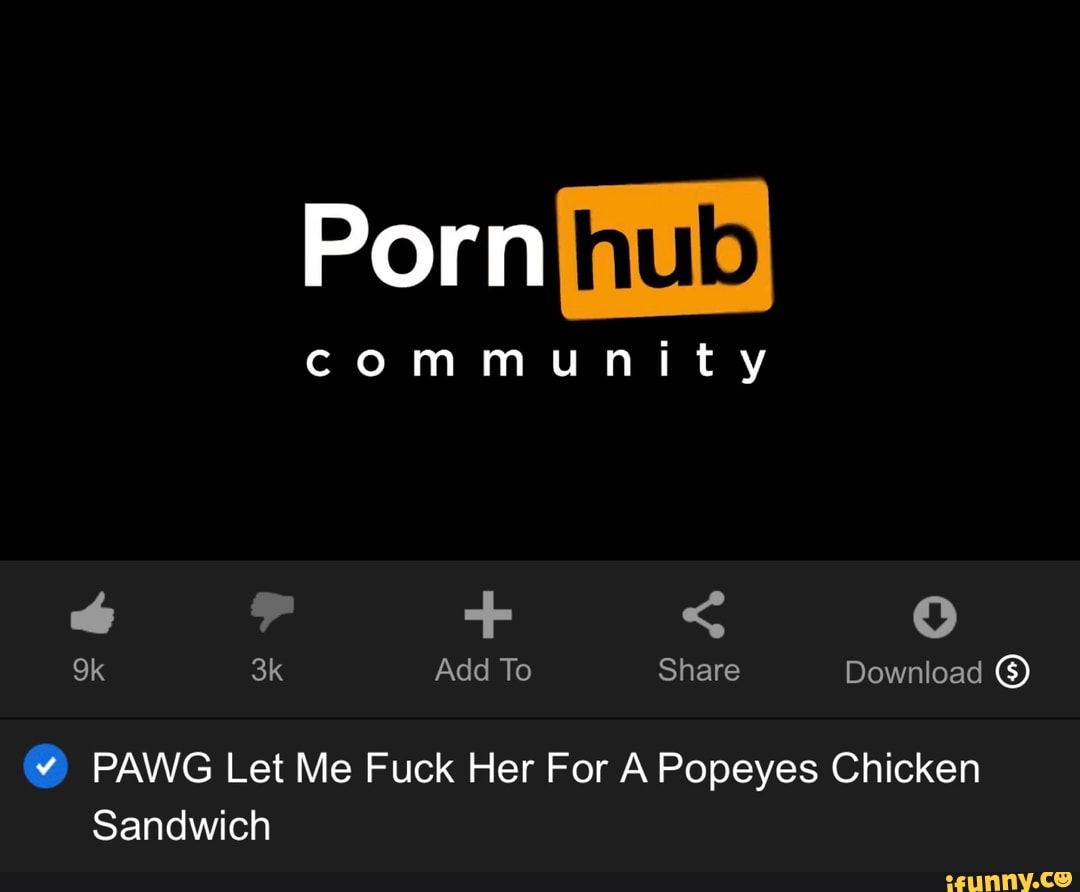 Porn{its) community ¥) PAWG Let Me Fuck Her For A Popeyes Chicken Sandwich  - iFunny