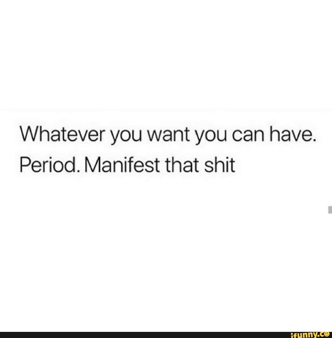 Whatever you want you can have.
Period. Manifest that shit