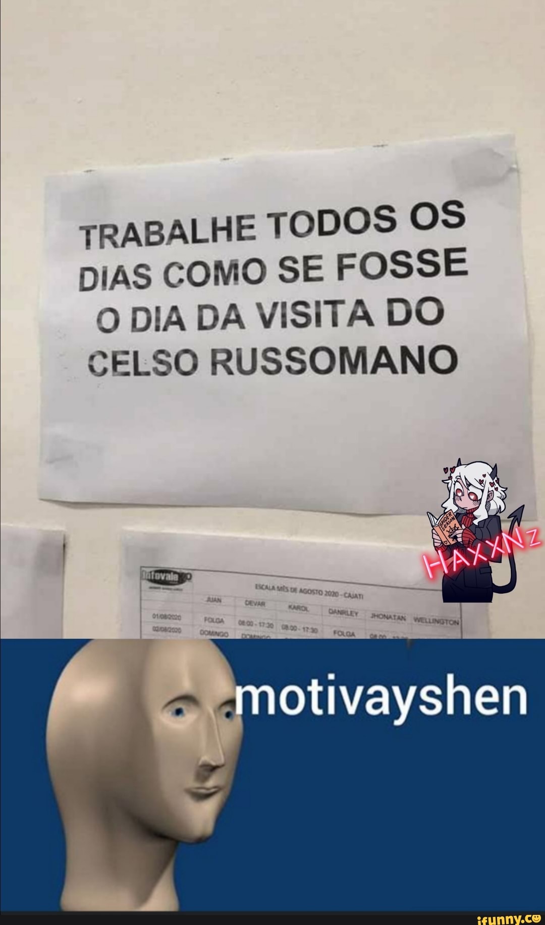 TRABALHE TODOS OS DIAS COMO SE FOSSE O DIA DA VISITA DO CELSO RUSSOMANO
Pmotivayshen